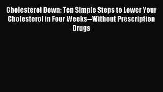 Read Cholesterol Down: Ten Simple Steps to Lower Your Cholesterol in Four Weeks--Without Prescription