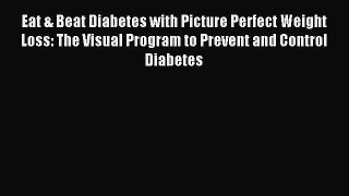 Read Eat & Beat Diabetes with Picture Perfect Weight Loss: The Visual Program to Prevent and