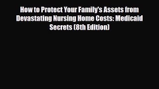 Read How to Protect Your Family's Assets from Devastating Nursing Home Costs: Medicaid Secrets