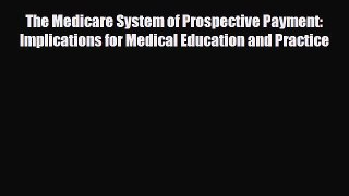 Read The Medicare System of Prospective Payment: Implications for Medical Education and Practice