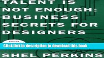 Read Book Talent Is Not Enough: Business Secrets For Designers (2nd Edition) (Voices That Matter)