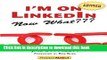 Read Book I m on Linkedin--Now What (Fourth Edition): A Guide to Getting the Most Out of Linkedin