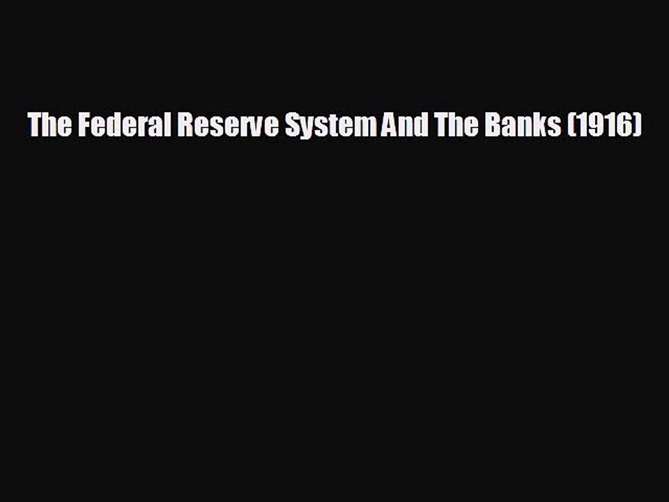 Free [PDF] Downlaod The Federal Reserve System And The Banks (1916) READ ONLINE