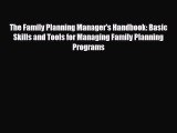 Read The Family Planning Manager's Handbook: Basic Skills and Tools for Managing Family Planning