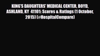 Read KING'S DAUGHTERS' MEDICAL CENTER BOYD ASHLAND KY  41101: Scores & Ratings (1 October 2015)