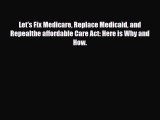 Read Let's Fix Medicare Replace Medicaid and Repealthe affordable Care Act: Here is Why and