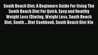Read South Beach Diet: A Beginners Guide For Using The South Beach Diet For Quick Easy and