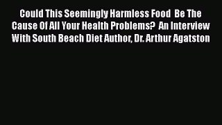 Read Could This Seemingly Harmless Food  Be The Cause Of All Your Health Problems?  An Interview