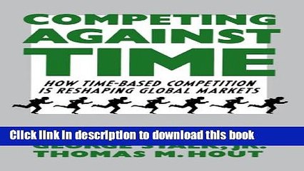 [PDF] Competing Against Time: How Time-Based Competition is Reshaping Global Markets Free Books