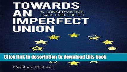[Read PDF] Towards an Imperfect Union: A Conservative Case for the EU (Europe Today)  Full EBook