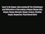 Read Easy To Be Vegan: Overcoming All The Challenges and Difficulties of Becoming a Vegan (Vegan