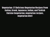 Read Vegetarian: 27 Delicious Vegetarian Recipes From Italian Greek Japanese Indian and Turkish
