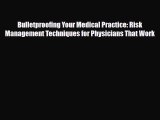 Read Bulletproofing Your Medical Practice: Risk Management Techniques for Physicians That Work