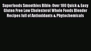 Read Superfoods Smoothies Bible: Over 180 Quick & Easy Gluten Free Low Cholesterol Whole Foods