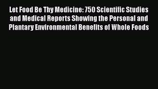 Read Let Food Be Thy Medicine: 750 Scientific Studies and Medical Reports Showing the Personal