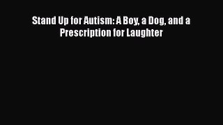READ book  Stand Up for Autism: A Boy a Dog and a Prescription for Laughter  Full Free