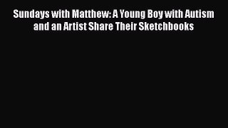 READ book  Sundays with Matthew: A Young Boy with Autism and an Artist Share Their Sketchbooks