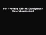 READ book  Keys to Parenting a Child with Down Syndrome (Barron's Parenting Keys)  Full Free