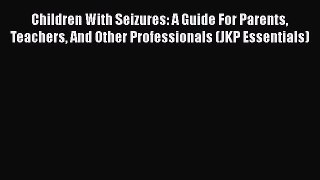Free Full [PDF] Downlaod  Children With Seizures: A Guide For Parents Teachers And Other Professionals