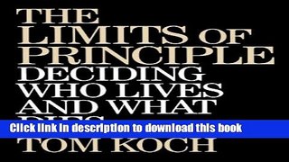 Download The Limits of Principle: Deciding Who Lives and What Dies Free Books