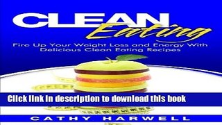Read Clean Eating: Fire up Your Weight Loss and Energy with Amazingly Delicious Clean Eating