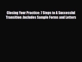 Read Closing Your Practice: 7 Steps to A Successful Transition :Includes Sample Forms and Letters