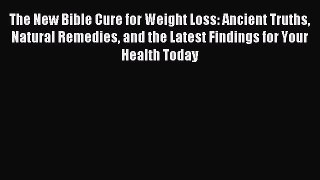 Read The New Bible Cure for Weight Loss: Ancient Truths Natural Remedies and the Latest Findings