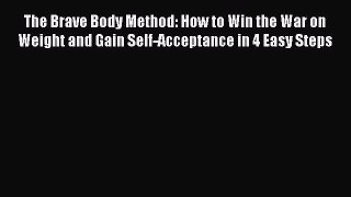 Read The Brave Body Method: How to Win the War on Weight and Gain Self-Acceptance in 4 Easy