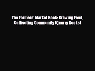 READ book The Farmers' Market Book: Growing Food Cultivating Community (Quarry Books) READ