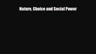 READ book Nature Choice and Social Power  FREE BOOOK ONLINE