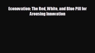 READ book Econovation: The Red White and Blue Pill for Arousing Innovation  DOWNLOAD ONLINE