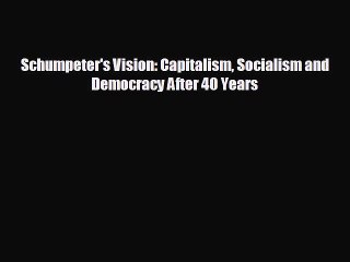 EBOOK ONLINE Schumpeter's Vision: Capitalism Socialism and Democracy After 40 Years READ ONLINE