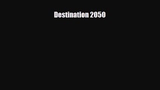 Free [PDF] Downlaod Destination 2050  BOOK ONLINE