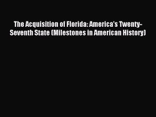 [PDF] The Acquisition of Florida: America's Twenty-Seventh State (Milestones in American History)