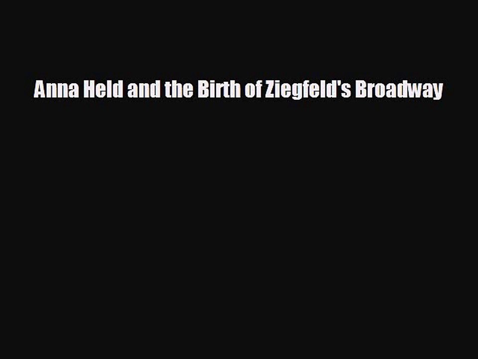 FREE PDF Anna Held and the Birth of Ziegfeld's Broadway# READ ONLINE