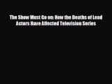 FREE DOWNLOAD The Show Must Go on: How the Deaths of Lead Actors Have Affected Television