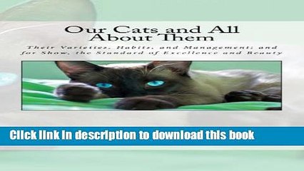 Read Our Cats and All About Them: Their Varieties, Habits, and Management; and for Show, the