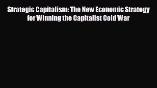 READ book Strategic Capitalism: The New Economic Strategy for Winning the Capitalist Cold