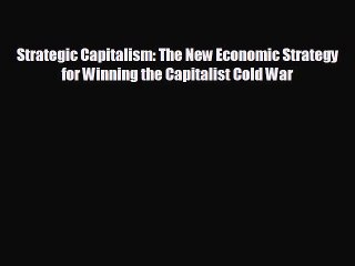 READ book Strategic Capitalism: The New Economic Strategy for Winning the Capitalist Cold