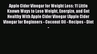 Read Apple Cider Vinegar for Weight Loss: 11 Little Known Ways to Lose Weight Energize and