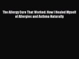 Download The Allergy Cure That Worked: How I Healed Myself of Allergies and Asthma Naturally