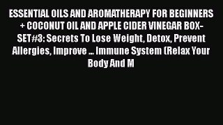 Read ESSENTIAL OILS AND AROMATHERAPY FOR BEGINNERS + COCONUT OIL AND APPLE CIDER VINEGAR BOX-SET#3: