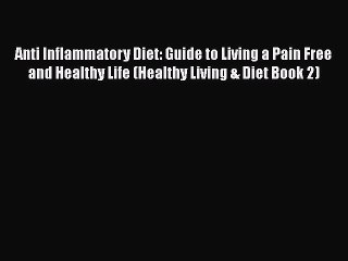 Read Anti Inflammatory Diet: Guide to Living a Pain Free and Healthy Life (Healthy Living &