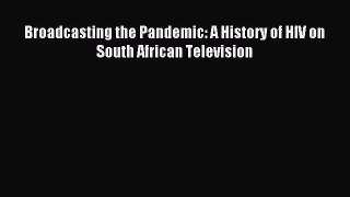 Read Broadcasting the Pandemic: A History of HIV on South African Television Ebook Free