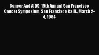 Read Cancer And AIDS: 19th Annual San Francisco Cancer Symposium San Francisco Calif. March
