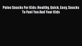 Read Paleo Snacks For Kids: Healthy Quick Easy Snacks To Fuel You And Your Kids PDF Online