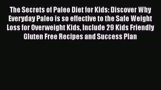 Read The Secrets of Paleo Diet for Kids: Discover Why Everyday Paleo is so effective to the