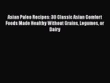 Read Asian Paleo Recipes: 30 Classic Asian Comfort Foods Made Healthy Without Grains Legumes