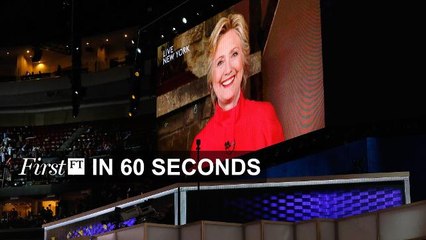 FirstFT - Clinton becomes Democratic nominee, France terror attack