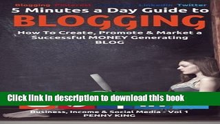 Read 5 Minutes a Day Guide to BLOGGING: How To Create, Promote   Market a Successful Money